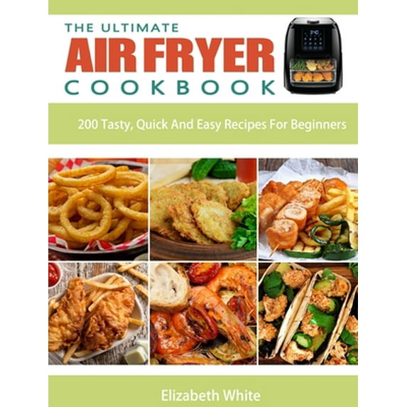 Pre-Owned The Ultimate Air Fryer Cookbook: 200 Tasty, Quick And Easy Recipes For Beginners