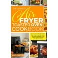 The Ultimate Air Fryer Toaster Oven Cookbook Quick, Easy, And