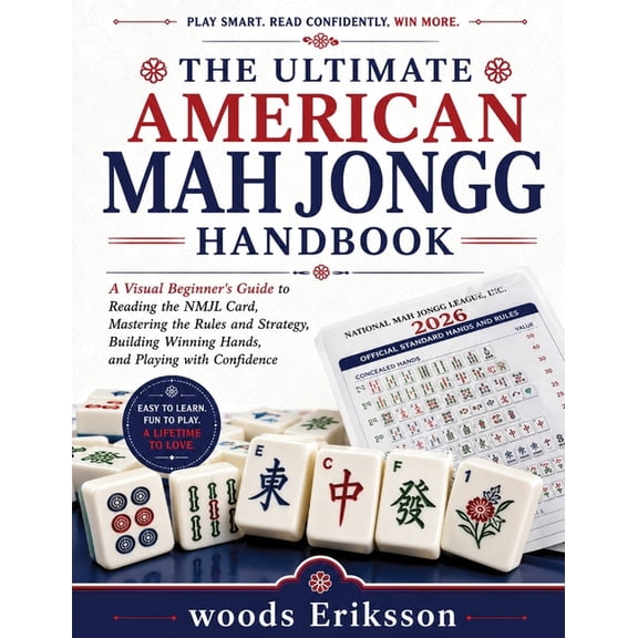 The Ultimate American Mah Jongg Handbood: A Visual Beginner's Guide to Reading the NMJL Card, Mastering the Rules and St, (Paperback)