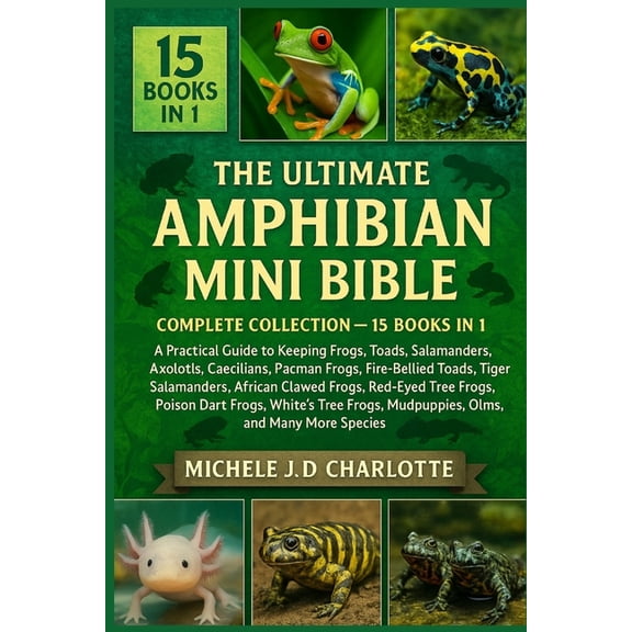 The Ultimate Amphibian Mini Bible: COMPLETE COLLECTION - 15 BOOKS IN 1: A Practical Guide to Keeping Frogs, Toads, Newts, (Paperback)