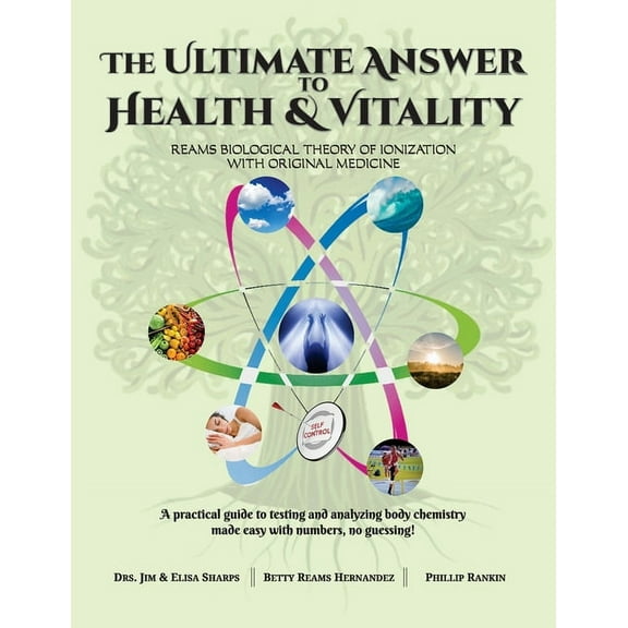 The Ultimate Answer to Health and Vitality: Reams Biological Theory of Ionization (RBTI) with Original Medicine, (Paperback)