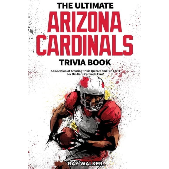 The Ultimate Arizona Cardinals Trivia Book: A Collection of Amazing Trivia Quizzes and Fun Facts for Die-Hard Cards Fans, (Paperback)