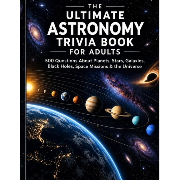 The Ultimate Astronomy Trivia Book for Adults: 500 Questions About Planets, Stars, Galaxies, Black Holes, Space Missions, (Paperback)