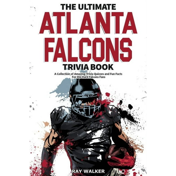 The Ultimate Atlanta Falcons Trivia Book: A Collection of Amazing Trivia Quizzes and Fun Facts for Die-Hard Falcons Fans, (Paperback)