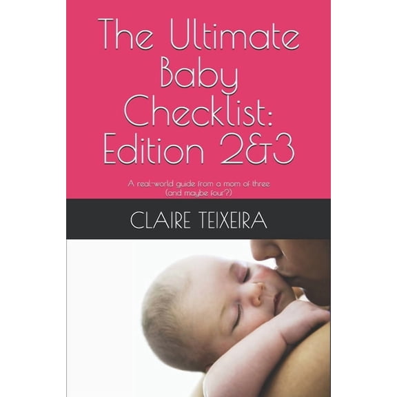 The Ultimate Baby Checklist: Edition 2&3: A real-world guide from a mom of three (and maybe four?), (Paperback)