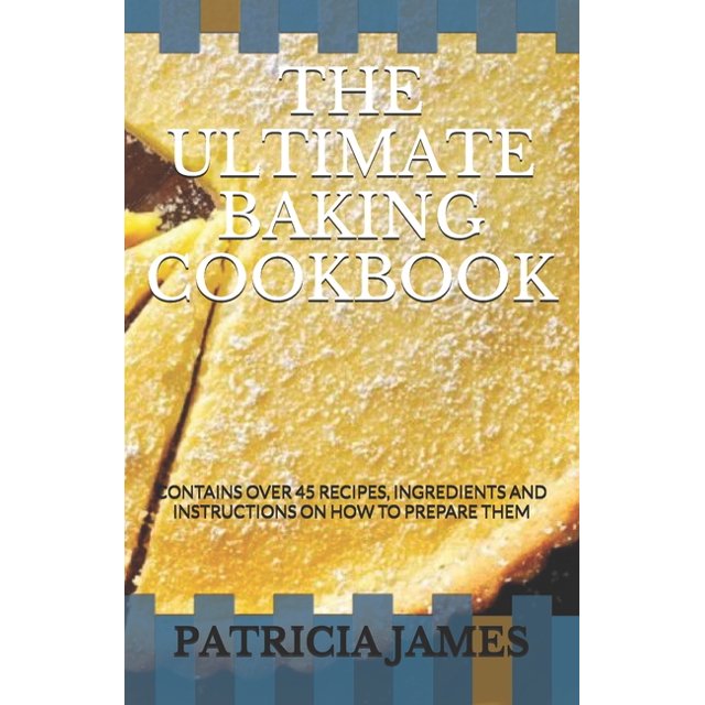 The Ultimate Baking Cookbook Contains Over 45 Recipes, Ingredients