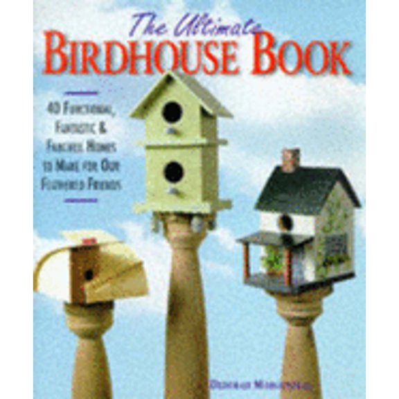 Pre-Owned The Ultimate Birdhouse Book: 40 Functional, Fantastic & Fanciful Homes to Make for Our Feathered Friends (Hardcover) 0806999349 9780806999340
