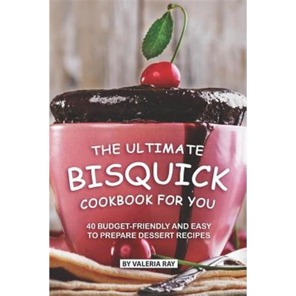 The Ultimate Bisquick Cookbook for You: 40 Budget-Friendly and Easy to Prepare Dessert Recipes