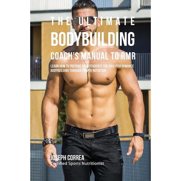 The Ultimate Bodybuilding Coach's Manual To RMR: Learn How To Prepare Your Students For High Performance Bodybuilding Th, (Paperback)