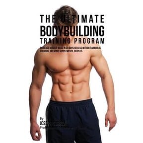 Pre-Owned The Ultimate Bodybuilding Training Program: Increase Muscle Mass in 30 Days or Less Without Anabolic Steroids, Creatine Supplements, or Pills