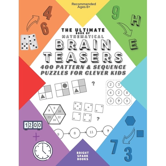 The Ultimate Book Of Mathematical Brain Teasers: 400 Pattern & Sequence Puzzles For Clever Kids