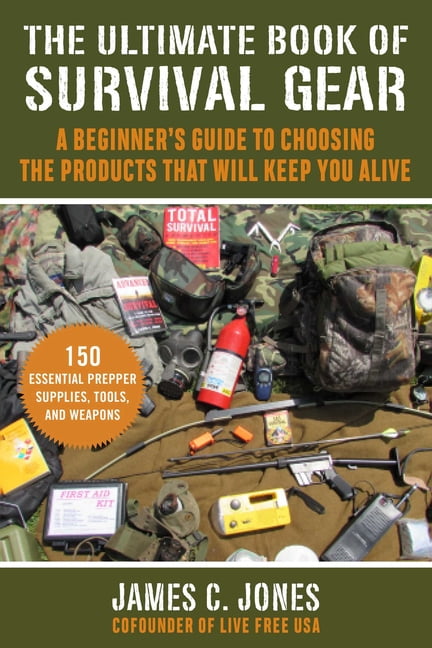 JAMES C JONES The Ultimate Book of Survival Gear : A Beginner's Guide to Choosing the Products That Will Keep You Alive (Paperback)