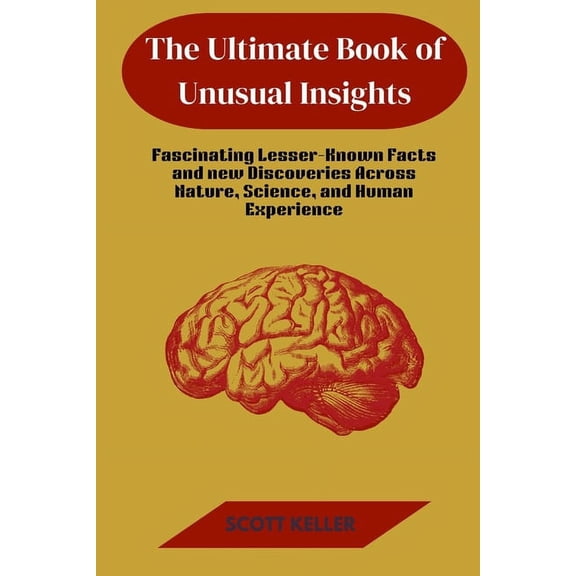 The Ultimate Book of Unusual Insights: Fascinating Lesser-Known Facts and new Discoveries Across Nature, Science, and Hu, (Paperback)