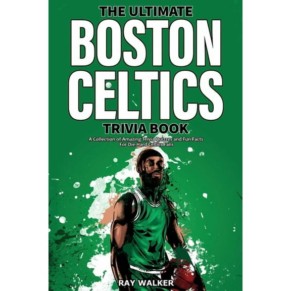 The Ultimate Boston Celtics Trivia Book: A Collection of Amazing Trivia Quizzes and Fun Facts for Die-Hard Celtics Fans!, (Paperback)