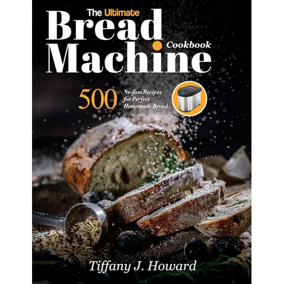 The Ultimate Bread Machine Cookbook: 500 No-fuss Recipes for Perfect Homemade Bread, (Paperback)