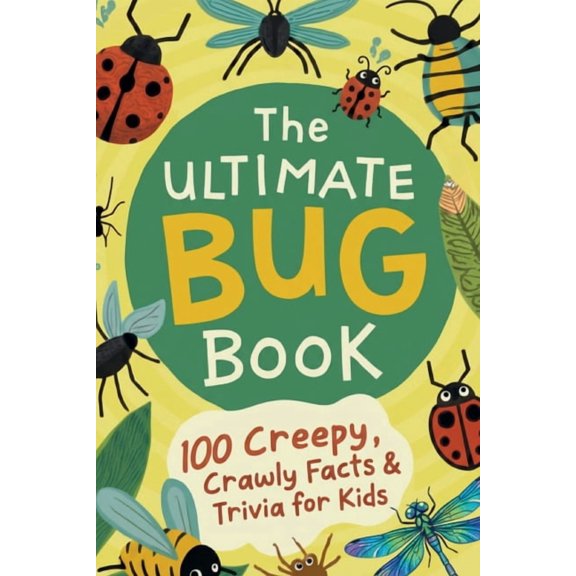 The Ultimate Trivia Books for Kids The Ultimate Bug Book: 100 Creepy, Crawly Facts & Trivia for Kids: Amazing Insect Facts, Trivia, and Wild Truths for Cur, (Paperback)