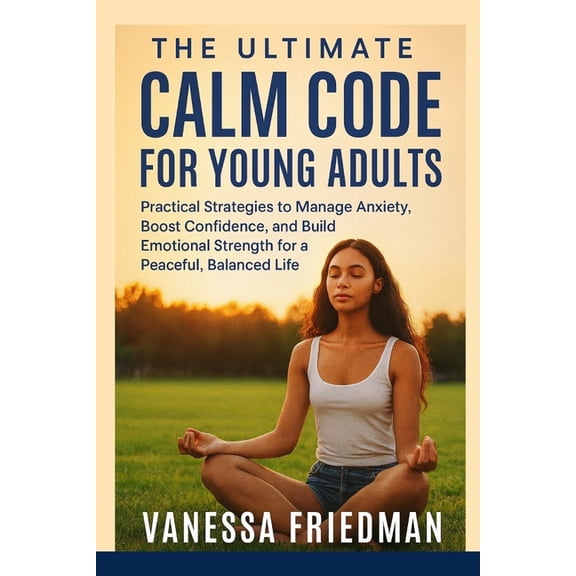 The Ultimate Calm Code for Young Adults: Practical Strategies to Manage Anxiety, Boost Confidence, and Build Emotional S, (Paperback)