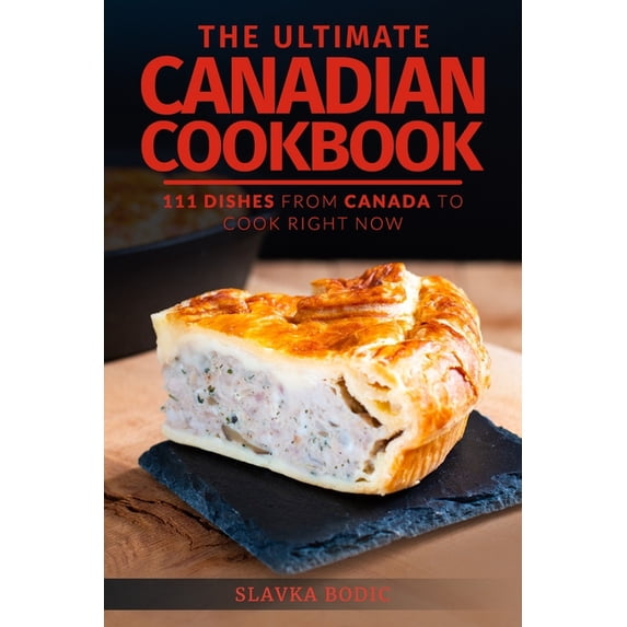The Ultimate Canadian Cookbook: 111 Dishes From Canada To Cook Right Now