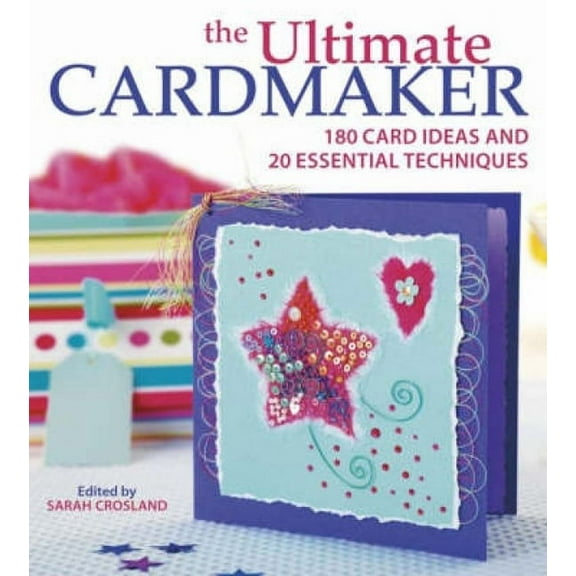 The Ultimate Cardmaker: 180 Card Ideas and 20 Essential Techniques, (Paperback)