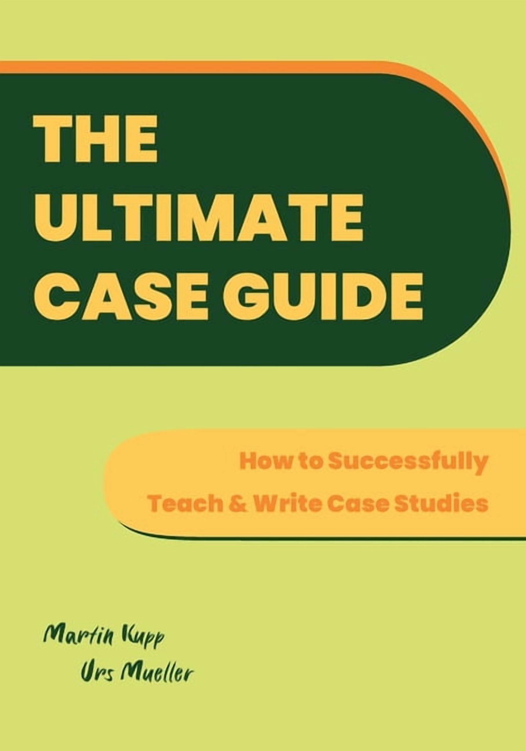 The Ultimate Case Guide: How to Successfully Teach and Write Case ...