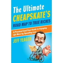 The Ultimate Cheapskate's Road Map to True Riches : A Practical (and Fun) Guide to Enjoying Life More by Spending Less (Paperback)