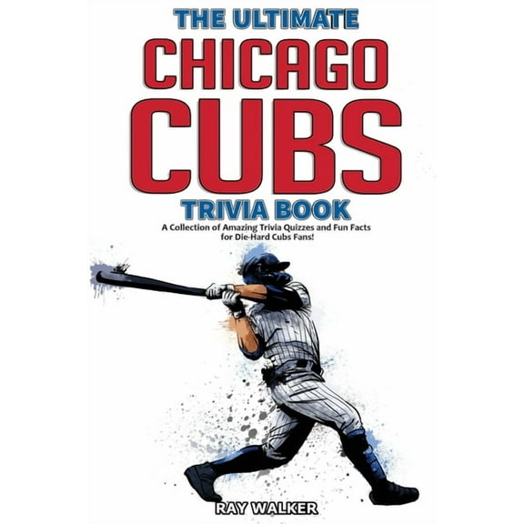 The Ultimate Chicago Cubs Trivia Book: A Collection of Amazing Trivia Quizzes and Fun Facts for Die-Hard Cubs Fans!, (Paperback)