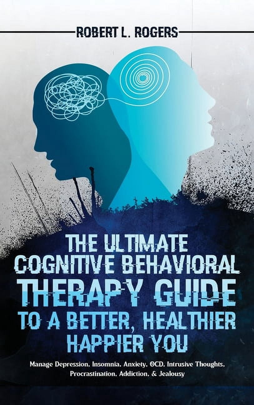 The Ultimate Cognitive Behavioral Therapy Guide to a Better, Healthier ...