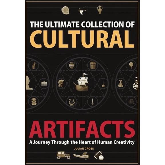 The Ultimate Collection of Cultural Artifacts: A Chronicle of Humankind's Greatest Achievements, (Paperback)