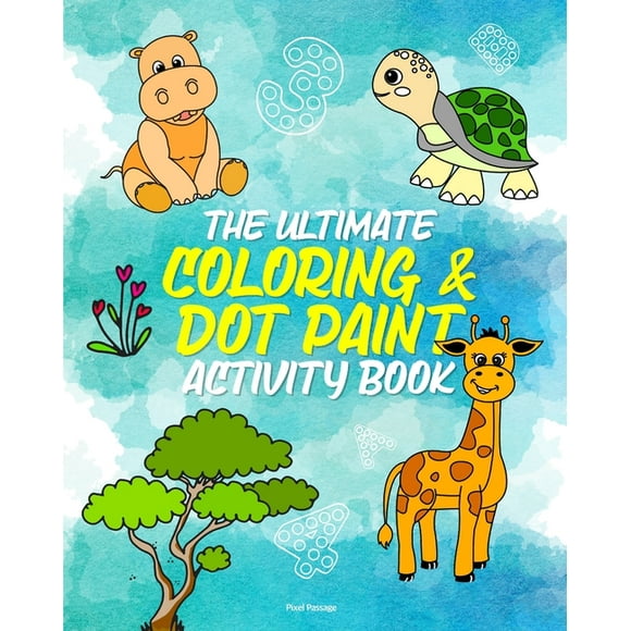 The Ultimate Coloring Activity Book for Children: Make Letters, Animals & Numbers Come to Life with Dot Markers, Crayons, Paint, & More!