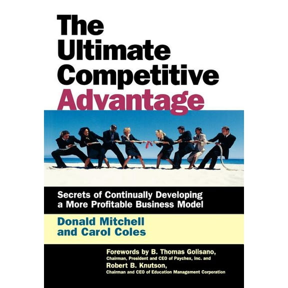 Ultimate Competitive Advantage: Secrets of Continuosly Developing a More Profitable Business Model, (Hardcover)