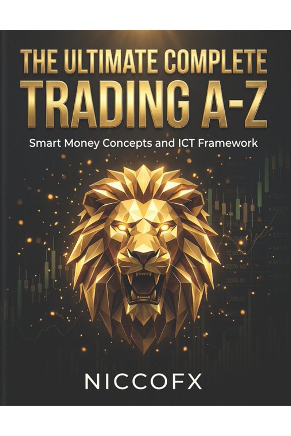 The Ultimate Complete Trading A-Z: Smart Money Concepts, ICT Models and Price Action Framework, (Paperback)