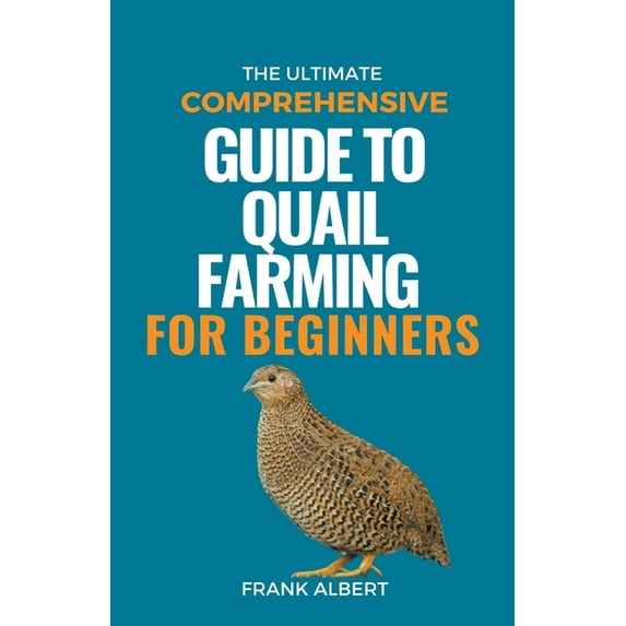 The Ultimate Comprehensive Guide To Quail Farming For Beginners, (Paperback)