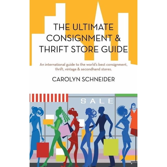 The Ultimate Consignment & Thrift Store Guide: An International Guide to the World's Best Consignment, Thrift, Vintage &, (Paperback)