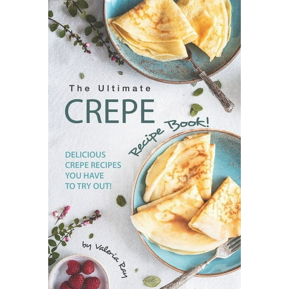 The Ultimate Crepe Recipe Book!, (Paperback)