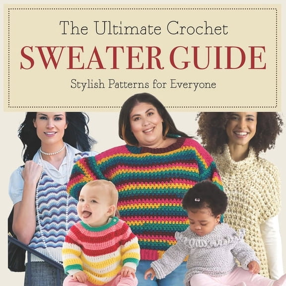 The Ultimate Crochet Sweater Guide: Stylish Patterns for Everyone, (Paperback)