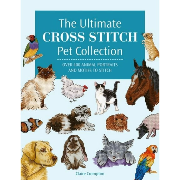 Pre-Owned The Ultimate Cross Stitch Pet Collection: Over 400 animal portraits and motifs to stitch
