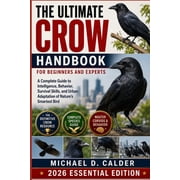 The Ultimate Crow Handbook for Beginners and Experts A Complete Guide to Intelligence, Behavior, Survival Skills, and U, Paperback