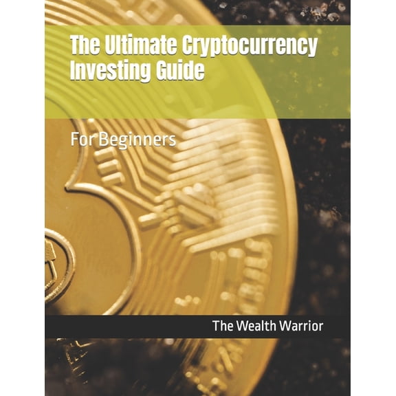 The Ultimate Cryptocurrency Investing Guide : For Beginners (Paperback)