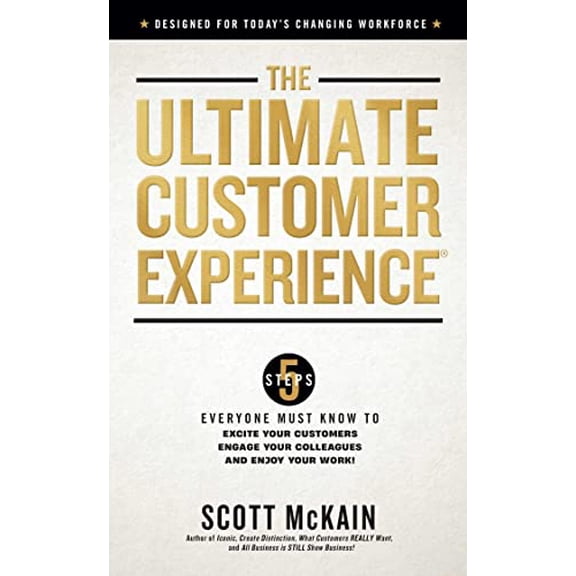 Pre-Owned The Ultimate Customer Experience: 5 Steps Everyone Must Know to Excite Your Customers, Engage Your Colleagues, and Enjoy Your Work (Hardcover) 1637632126 9781637632123