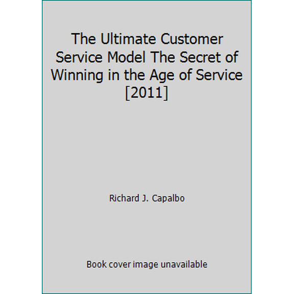 Pre-Owned The Ultimate Customer Service Model The Secret of Winning in the Age of Service [2011] (Unknown) 0615452817 9780615452814