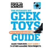 The Ultimate DIY Geek Toys Guide Make Your Own Light Saber + 74 Other Amazing Tech Projects Paperback