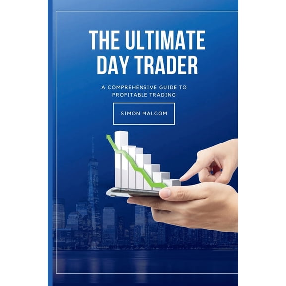 The Ultimate Day Trader: A Comprehensive Guide to Profitable Trading, (Paperback)