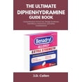 thumbnail image 1 of The Ultimate Diphenhydramine Guide Book: Comprehensive Clinical Use, Dosage Guidelines, Side Effects, Interactions, and , (Paperback), 1 of 1