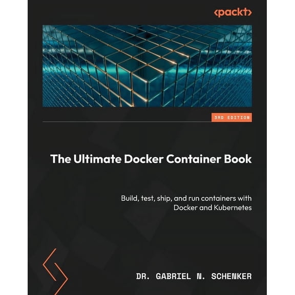 The Ultimate Docker Container Book - Third Edition: Build, test, ship, and run containers with Docker and Kubernetes, (Paperback)