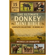 The Ultimate Donkey Mini Bible COMPLETE COLLECTION - 15 BOOKS IN 1 A Practical Guide to Keeping Standard Donkeys, Mini, Paperback