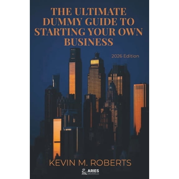 The Ultimate Dummy Guide To Starting Your Own Business 2026 Edition: Essential Steps for Beginners to Launch, Scale and , (Paperback)