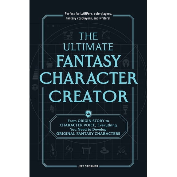 The Ultimate Fantasy Character Creator: From Origin Story to Character Voice, Everything You Need to Develop Original Fa, (Paperback)