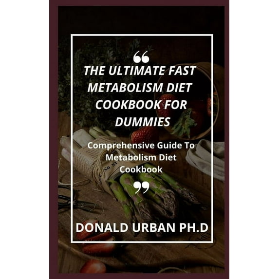 The Ultimate Fast Metabolism Diet Cookbook for Dummies : Comprehensive Guide To Metabolism Diet Cookbook (Paperback)