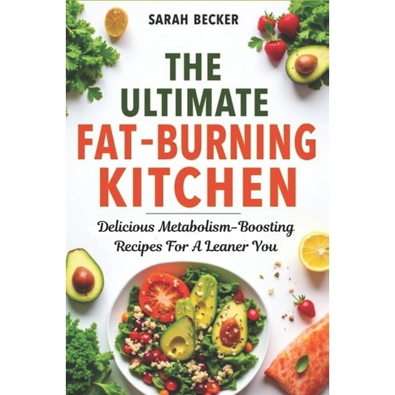 The Ultimate Fat-Burning Kitchen: Delicious Metabolism-Boosting Recipes For A Leaner You, (Paperback)