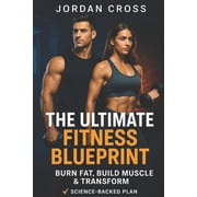 The Ultimate Fitness The Ultimate Fitness Blueprint Burn Fat, Build Muscle & Transform, Book 1, Paperback